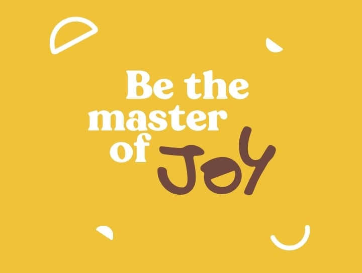 Be the master of Joy
